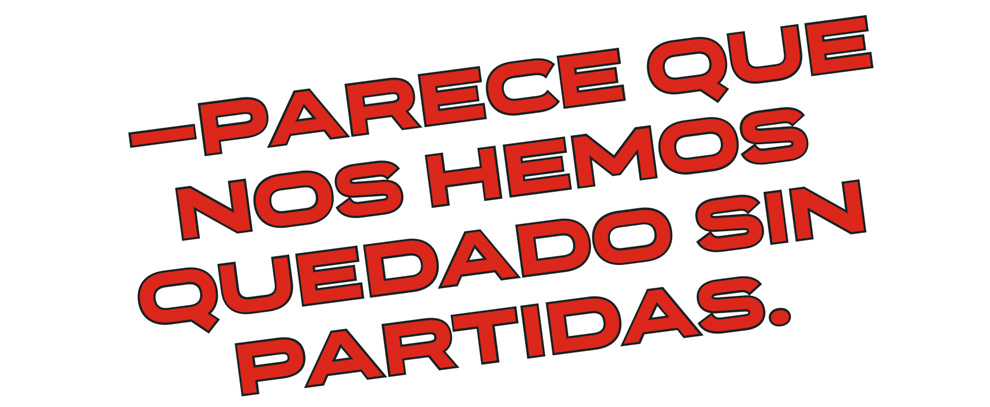 —Parece que nos hemos quedado sin partidas.