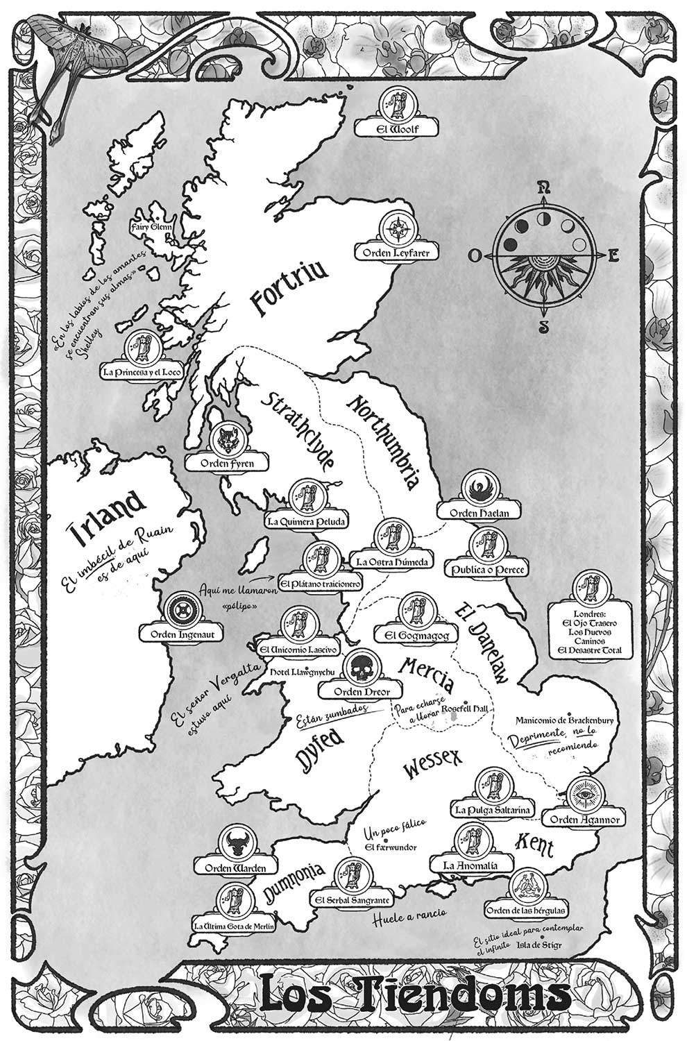 Mapa ilustrado de Los Tiendoms, que tiene las mismas características geográficas que el Reino Unido. A lo largo del mapa están indicadas las localizaciones de las distintas órdenes y hay anotaciones manuscritas. En las ilsas de la zona norte, Fortriu, hay la siguiente cita: En los labios de los amantes se encuentran sus almas, de Shelley. Debajo de Fortriu hay Northumbria y Stratclyde. En el páramo traicionero hay una flecha informanod que aquí me llamaron pólipo. En la zona central están El Danelaw, donde hay el Manicomnio de Brackenbury (deprimente, no lo recomiendo). Así como Mercia, donde está Rosefell hall (para echarse a llorar). En el lateral izquirdo está dyfed, zona en que una nota informa que están zumbados y donde está el hotel Llawgnychu (el señor Vergalta estuvo aquí). En la punta sur de la isla está Wessex con El farwundor (un poco fálico), Kent y Dummnonia donde está El Serbal Sangrante, que huele a rancio. En el sur también está la isla de Stigr, que es un sitio ideal para contemplar el infinito. En el lateral izquierdo hay una gran isla llamada Irland, el imbécil de Ruain es de aquí.