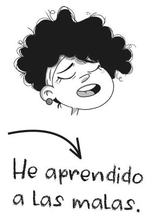 He aprendido a las malas.