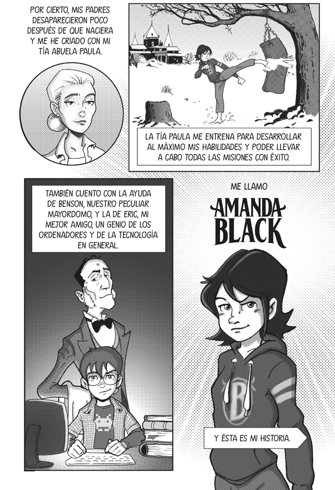 Ilustración compuesta por varios recuadros de estilo cómic. En el primer recuadro se muestra un retrato de la tía Paula, una mujer de cabello recogido y mirada firme. Texto: “Por cierto, mis padres desaparecieron poco después de que naciera y me he criado con mi tía abuela Paula.” En el segundo recuadro, Amanda da una patada a un saco de boxeo partiéndolo por la mitad. Texto: “La tía Paula me entrena para desarrollar al máximo mis habilidades y poder llevar a cabo todas las misiones con éxito.” En el tercer recuadro, Benson, un mayordomo con traje y pajarita, aparece de pie junto a un chico joven con gafas, camiseta y ordenador portátil abierto sobre la mesa. Texto: “También cuento con la ayuda de Benson, nuestro peculiar mayordomo, y la de Eric, mi mejor amigo, un genio de los ordenadores y de la tecnología en general.” En el recuadro inferior, Amanda está de pie en primer plano, con sudadera con capucha y el logotipo “B” en el pecho, mirando de frente. Texto: “Me llamo Amanda Black y esta es mi historia.”