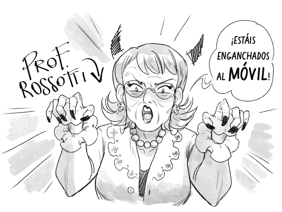 Ilustración de una mujer mayor de frente con las manos alzadas que parecen garras. Lleva un collar de cuentas y unas gafas redondas y finas. Tiene los ojos con la mirada fija y la boca abierta. Encima de su cabeza hay dos cuernos dibujados. A su lado, con una flecha hacia ella hay un nombre escrito: «PROF. ROSSOTI». Ella está diciendo «¡ESTÁIS ENGANCHADOS AL MÓVIL!».
