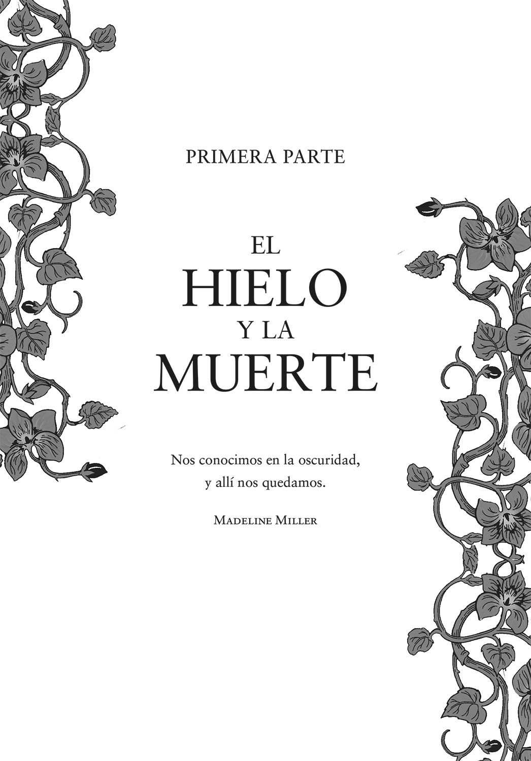 Primera parte. El hielo y la muerte. Nos conocimos en la oscuridad, y allí nos quedamos. Madeline Miller. 