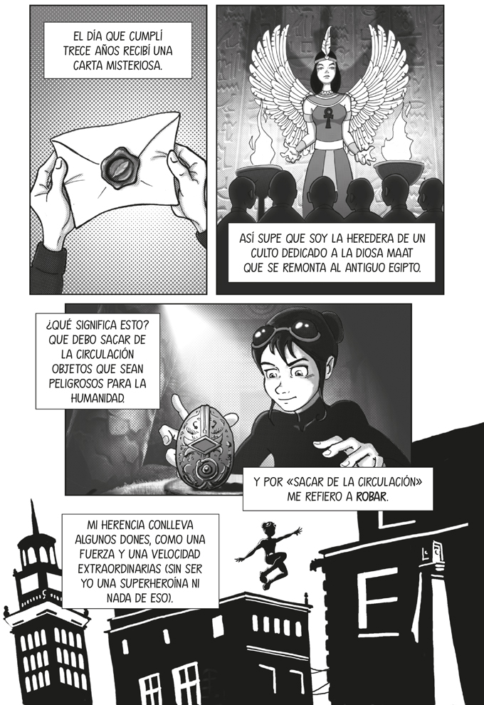 Ilustración compuesta por varios recuadros de estilo cómic, con Amanda Black como protagonista. En el primer recuadro se ven dos manos sosteniendo un sobre cerrado con un sello de lacre, centrado en la imagen. Texto. El día que cumplí trece años recibí una carta misteriosa. En el segundo recuadro aparece una figura femenina alada con tocado egipcio y alas extendidas, de pie sobre una base, con columnas al fondo. Texto. Así supe que soy la heredera de un culto dedicado a la diosa Maat que se remonta al Antiguo Egipto. En el tercer recuadro, Amanda mira con atención un objeto antiguo con inscripciones. Texto. ¿Qué significa esto? Que debo sacar de la circulación objetos que sean peligrosos para la humanidad. Y por sacar de la circulación me refiero a robar. En el cuarto recuadro, Amanda salta entre edificios. Texto: “Mi herencia conlleva algunos dones, como una fuerza y una velocidad extraordinarias, sin ser yo una superheroína ni nada de eso.