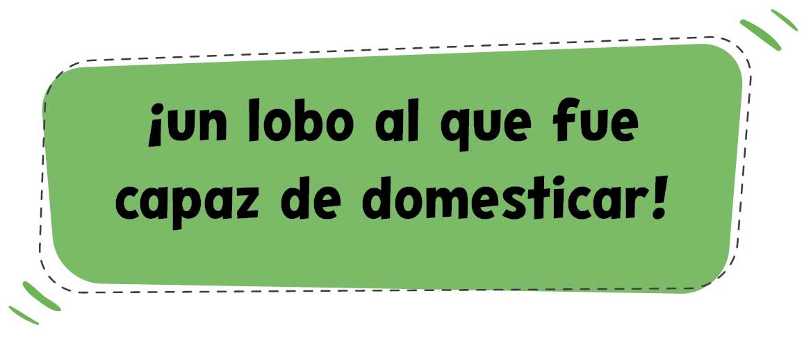 ¡un lobo al que fue capaz de domesticar!
